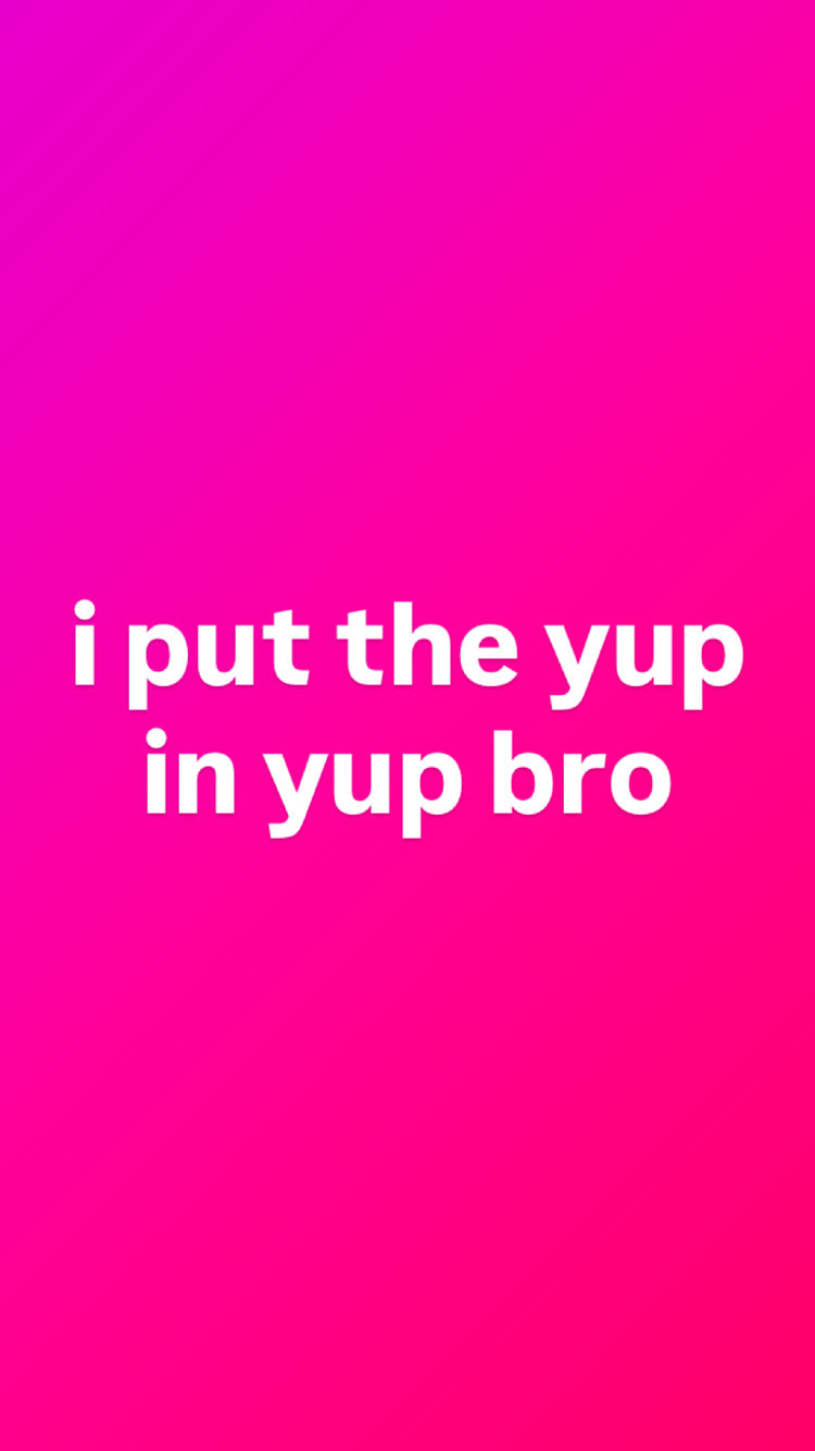 i put the yup in yup bro