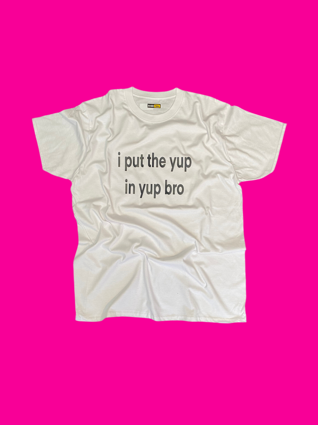 i put the yup in yup bro
